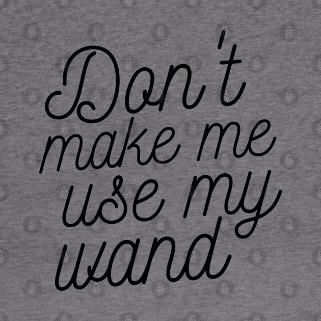 Don't make me use my wand by eyesasdaggers